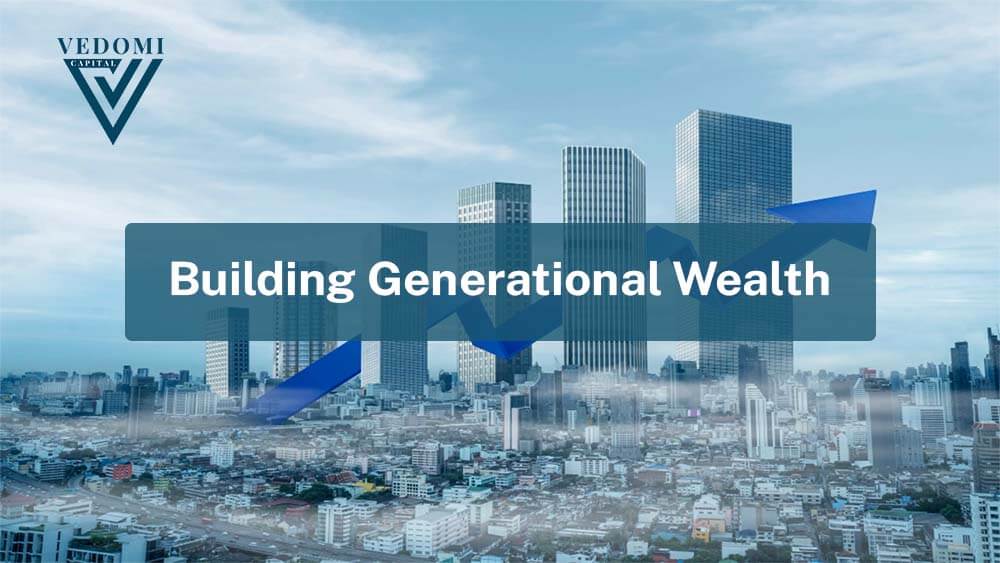 Building Generational Wealth: The Long-Term Benefits of Apartment Investing with Vedomi Capital